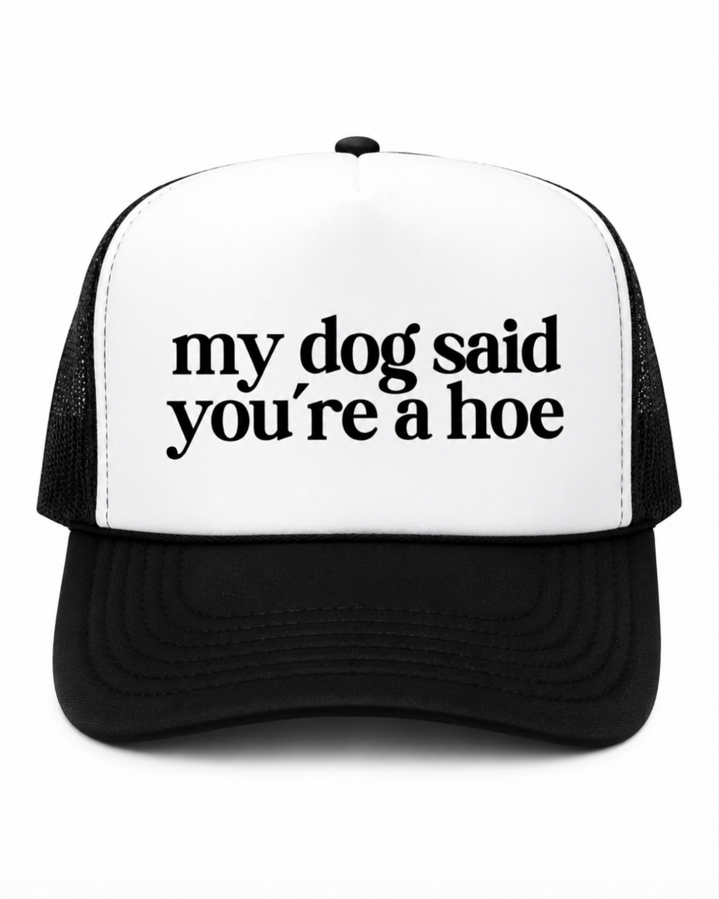 My Dog Said You're A Hoe Trucker Hat