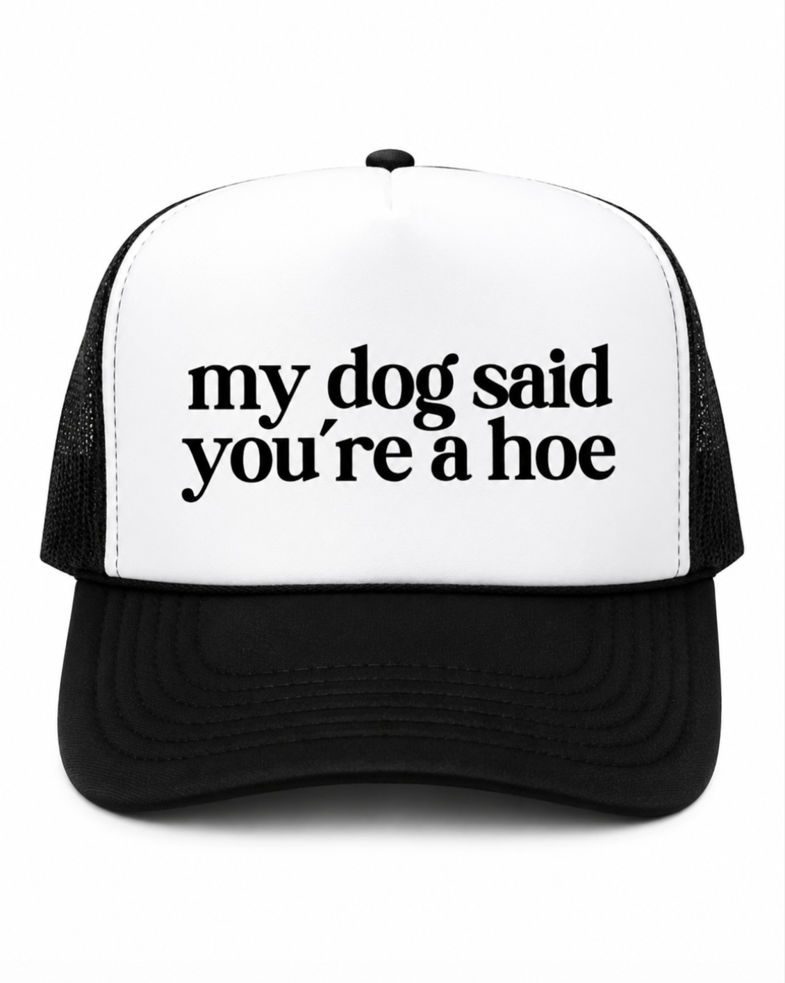 My Dog Said You're A Hoe Trucker Hat