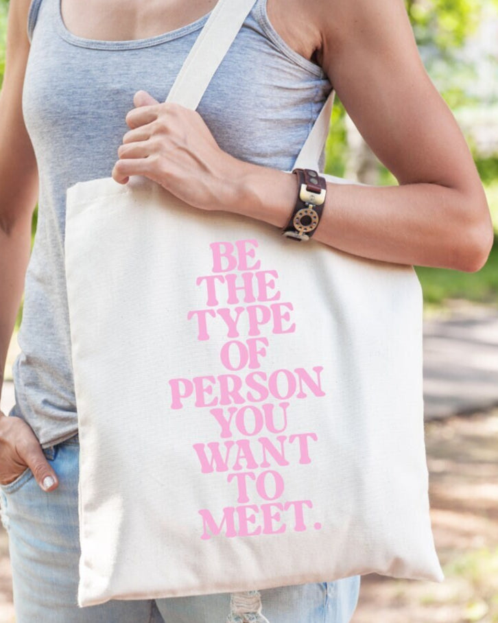Be The Type Of Person You Want To Meet Tote Bag