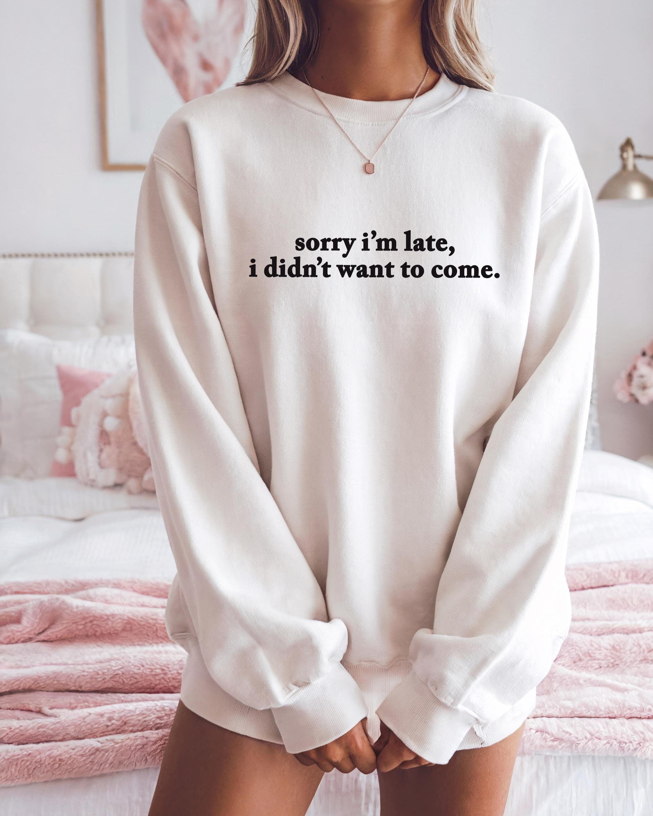 Sorry I'm Late I Didn't Want To Come Crewneck